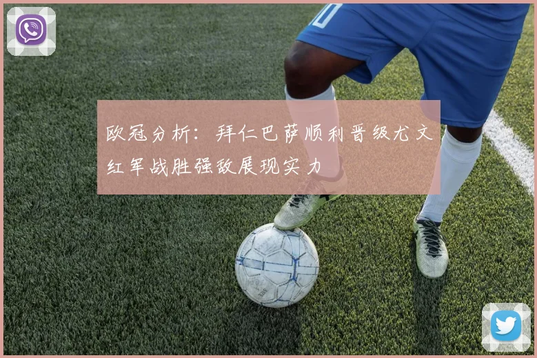 欧冠分析：拜仁巴萨顺利晋级尤文红军战胜强敌展现实力